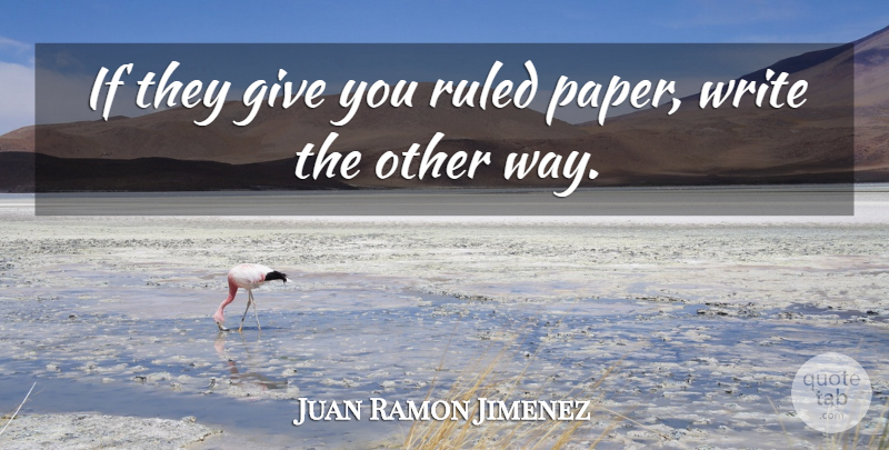 Juan Ramon Jimenez Quote About Inspirational, Writing, Giving: If They Give You Ruled...
