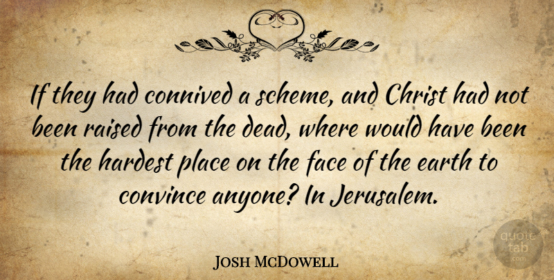 Josh McDowell Quote About Earth, Jerusalem, Faces: If They Had Connived A...