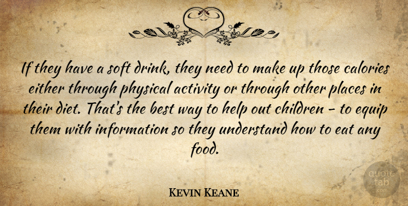 Kevin Keane Quote About Activity, Best, Calories, Children, Eat: If They Have A Soft...