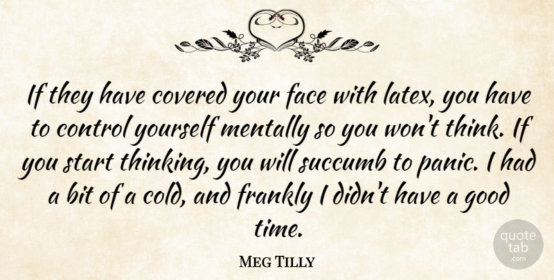 Meg Tilly Quote About Bit, Control, Covered, Face, Frankly: If They Have Covered Your...