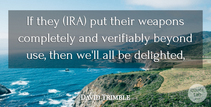 David Trimble Quote About Beyond, Weapons: If They Ira Put Their...
