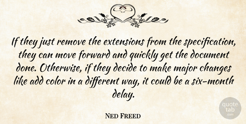 Ned Freed Quote About Add, Changes, Color, Decide, Document: If They Just Remove The...