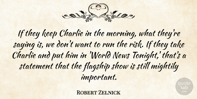 Robert Zelnick Quote About Charlie, News, Run, Saying, Statement: If They Keep Charlie In...