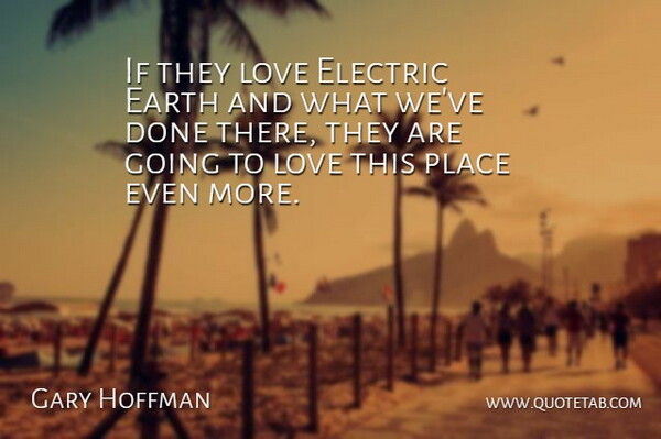 Gary Hoffman Quote About Earth, Electric, Love: If They Love Electric Earth...