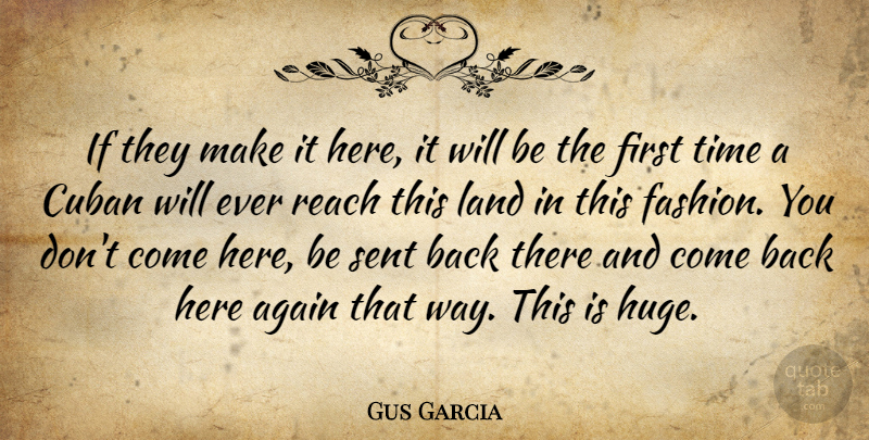 Gus Garcia Quote About Again, Cuban, Land, Reach, Sent: If They Make It Here...