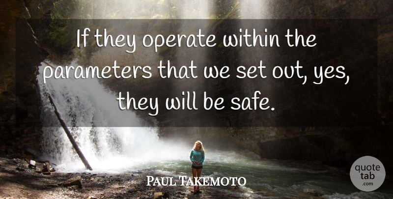 Paul Takemoto Quote About Operate, Parameters, Within: If They Operate Within The...