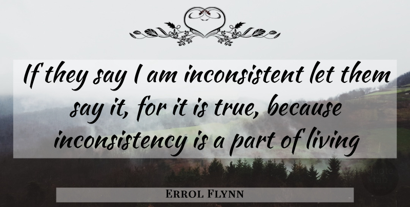 Errol Flynn Quote About Wisdom, Australia, Inconsistency: If They Say I Am...
