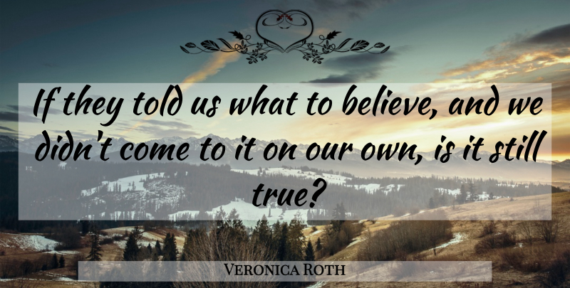 Veronica Roth Quote About Believe, Stills, Ifs: If They Told Us What...
