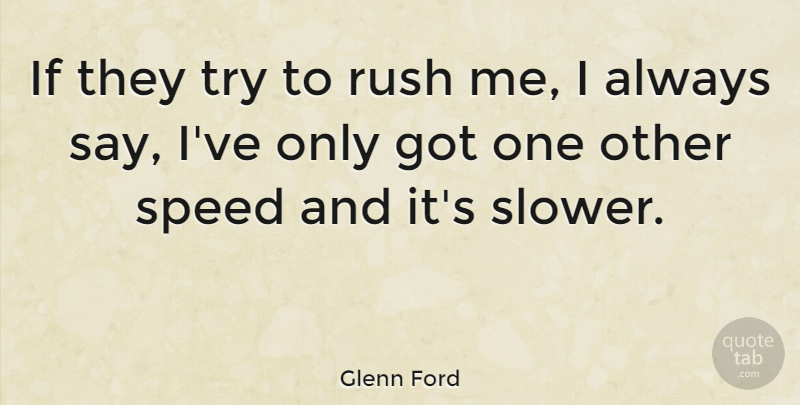 Glenn Ford Quote About Trying, Speed, Ifs: If They Try To Rush...