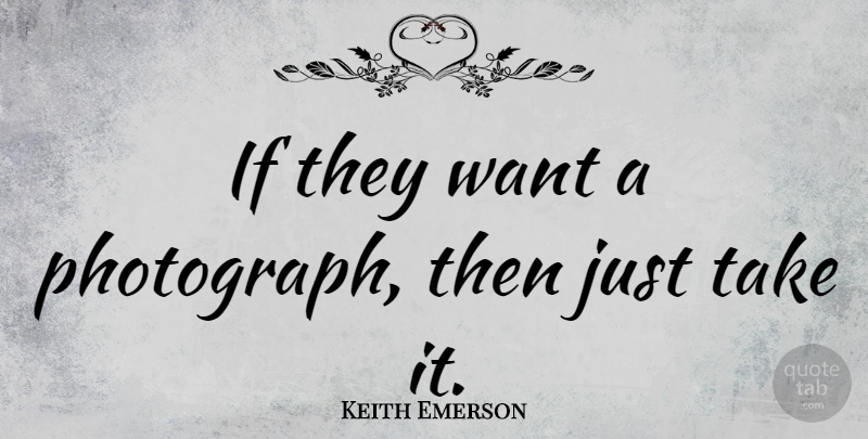 Keith Emerson Quote About Want, Photograph, Ifs: If They Want A Photograph...