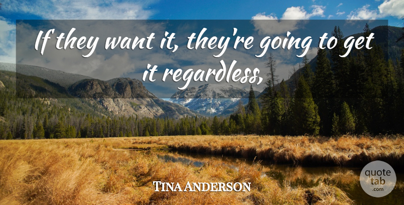 Tina Anderson Quote About undefined: If They Want It Theyre...
