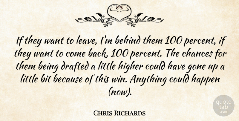 Chris Richards Quote About Behind, Bit, Chances, Drafted, Gone: If They Want To Leave...