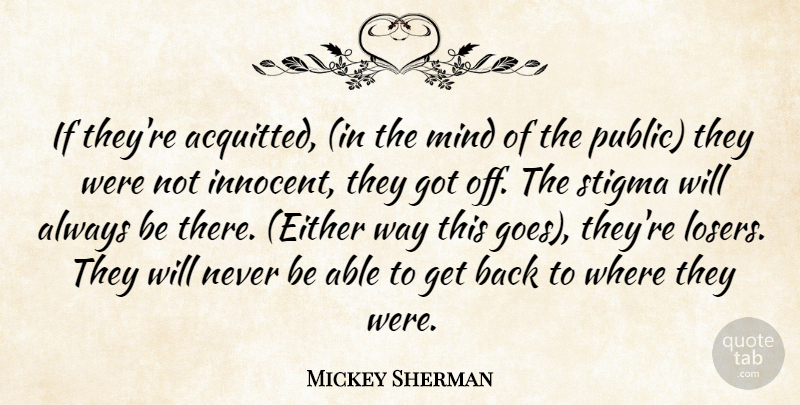 Mickey Sherman Quote About Mind, Stigma: If Theyre Acquitted In The...