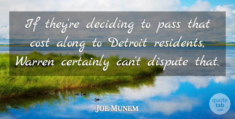 Joe Munem Quote About Along, Certainly, Cost, Deciding, Detroit: If Theyre Deciding To Pass...