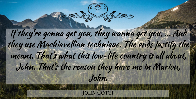John Gotti Quote About Country, Ends, Gonna, Justify, Reason: If Theyre Gonna Get You...