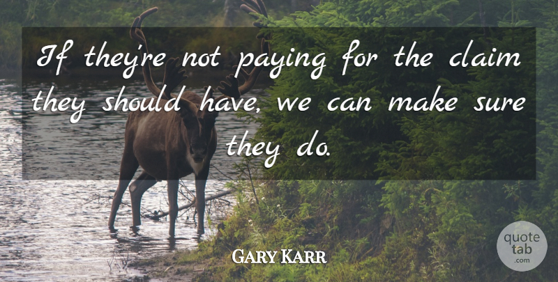 Gary Karr Quote About Claim, Paying, Sure: If Theyre Not Paying For...
