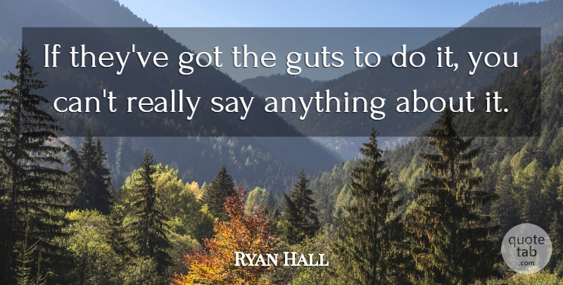 Ryan Hall Quote About Guts: If Theyve Got The Guts...
