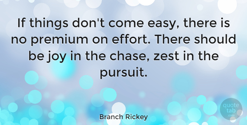 Branch Rickey Quote About Zest For Life, Effort, Joy: If Things Dont Come Easy...