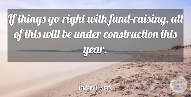 Fred Hahn Quote About undefined: If Things Go Right With...