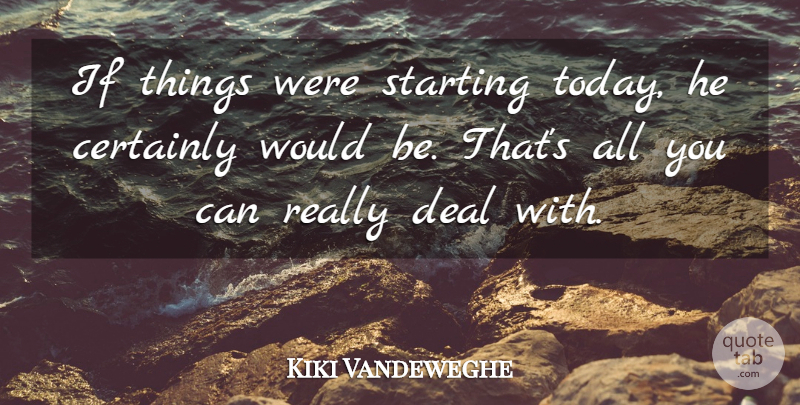 Kiki Vandeweghe Quote About Certainly, Deal, Starting: If Things Were Starting Today...