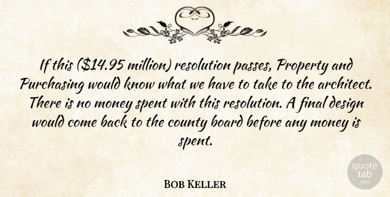 Bob Keller Quote About Board, County, Design, Final, Money: If This 14 95 Million...