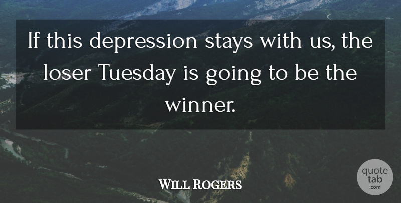Will Rogers Quote About Tuesday, Politics, Loser: If This Depression Stays With...
