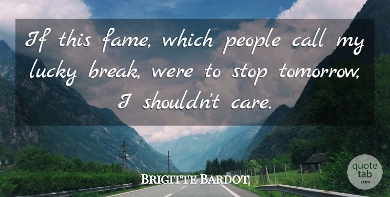 Brigitte Bardot Quote About People, Lucky, Care: If This Fame Which People...