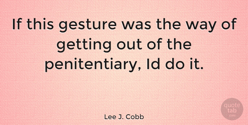 Lee J. Cobb Quote About Gestures, Way, Ifs: If This Gesture Was The...