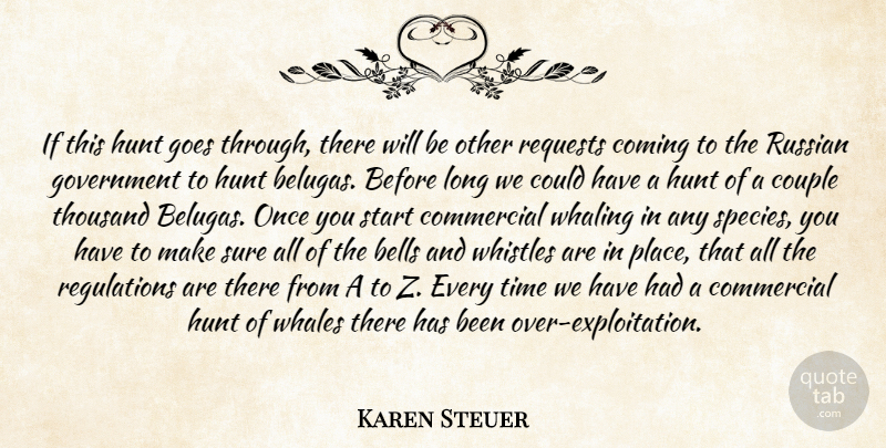 Karen Steuer Quote About Bells, Coming, Commercial, Couple, Goes: If This Hunt Goes Through...