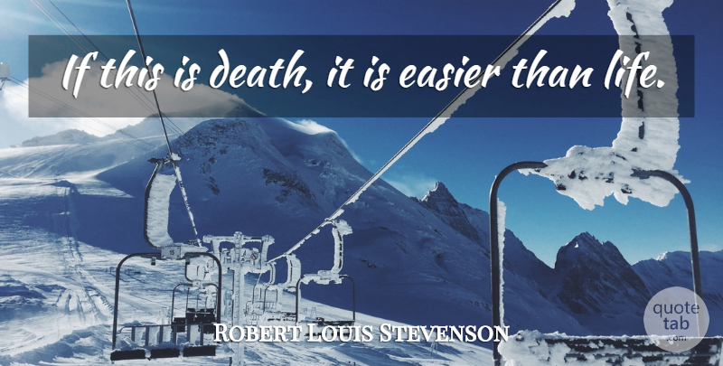 Robert Louis Stevenson Quote About Death, Life Death, Easier: If This Is Death It...