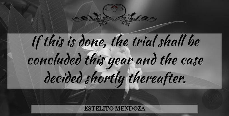 Estelito Mendoza Quote About Case, Concluded, Decided, Shall, Trial: If This Is Done The...