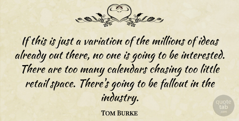 Tom Burke Quote About Calendars, Chasing, Fallout, Ideas, Millions: If This Is Just A...