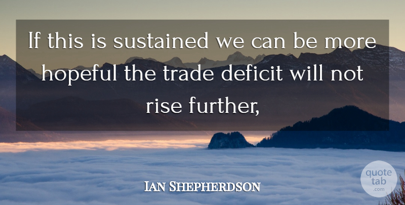 Ian Shepherdson Quote About Deficit, Hopeful, Rise, Sustained, Trade: If This Is Sustained We...