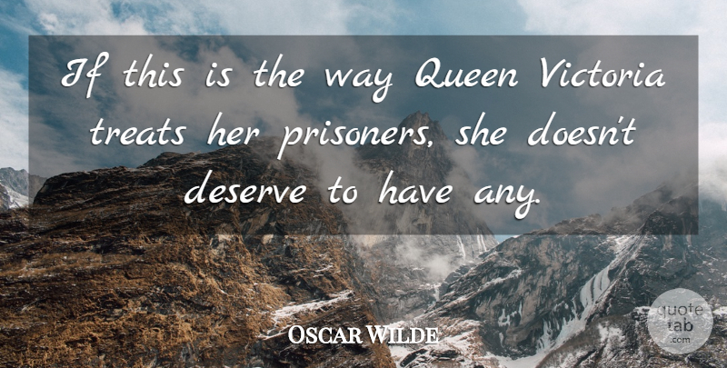 Oscar Wilde Quote About Queens, Way, Treats: If This Is The Way...