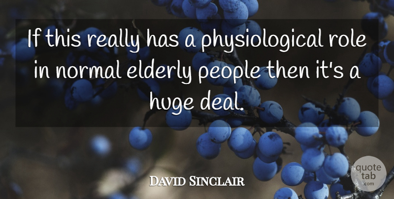 David Sinclair Quote About Elderly, Huge, Normal, People, Role: If This Really Has A...
