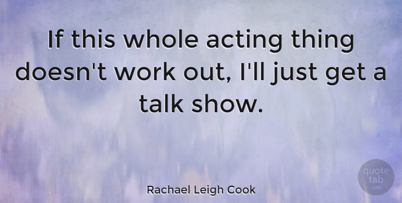 Rachael Leigh Cook Quote About Work Out, Acting, Shows: If This Whole Acting Thing...