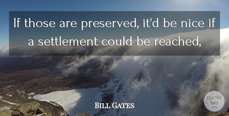 Bill Gates Quote About Nice: If Those Are Preserved Itd...