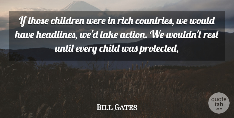 Bill Gates Quote About Action, Children, Rest, Rich, Until: If Those Children Were In...