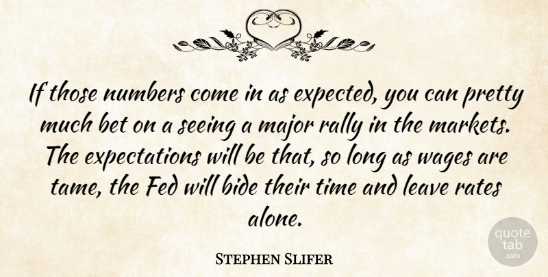 Stephen Slifer Quote About Bet, Fed, Leave, Major, Numbers: If Those Numbers Come In...