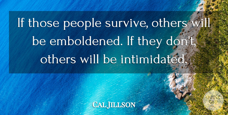 Calvin Jillson Quote About People, Intimidation, Intimidated: If Those People Survive Others...