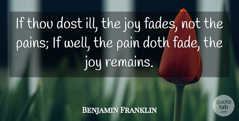 Benjamin Franklin Quote About Dost, Doth, Health, Joy, Pain: If Thou Dost Ill The...