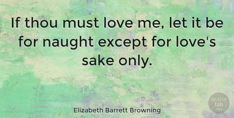 Elizabeth Barrett Browning Quote About Love, Sake, Ifs: If Thou Must Love Me...