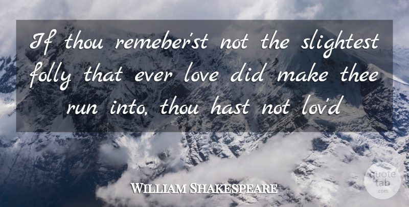 William Shakespeare Quote About Running, Love You, You Like It: If Thou Remeberst Not The...