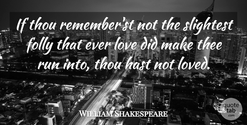William Shakespeare Quote About Folly, Love, Run, Slightest, Thee: If Thou Rememberst Not The...