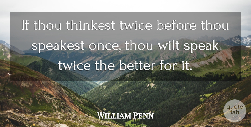 William Penn Quote About Speak, Human Nature, Ifs: If Thou Thinkest Twice Before...