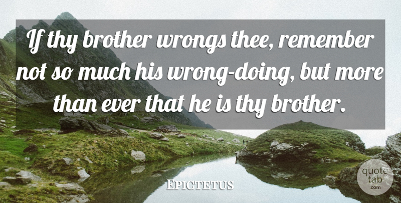 Epictetus Quote About Thank You, Cheating, Brother: If Thy Brother Wrongs Thee...