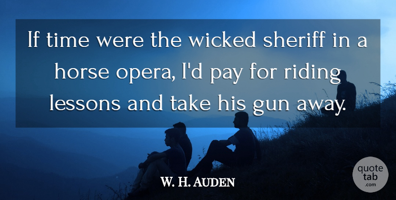 W. H. Auden Quote About Horse, Gun, Wicked: If Time Were The Wicked...