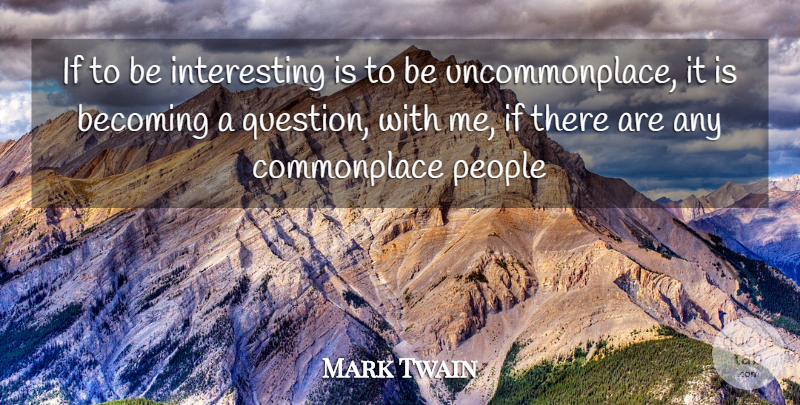 Mark Twain Quote About Inspiration, People, Interesting: If To Be Interesting Is...