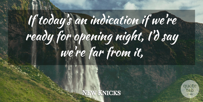 New Knicks Quote About Far, Indication, Opening, Ready: If Todays An Indication If...