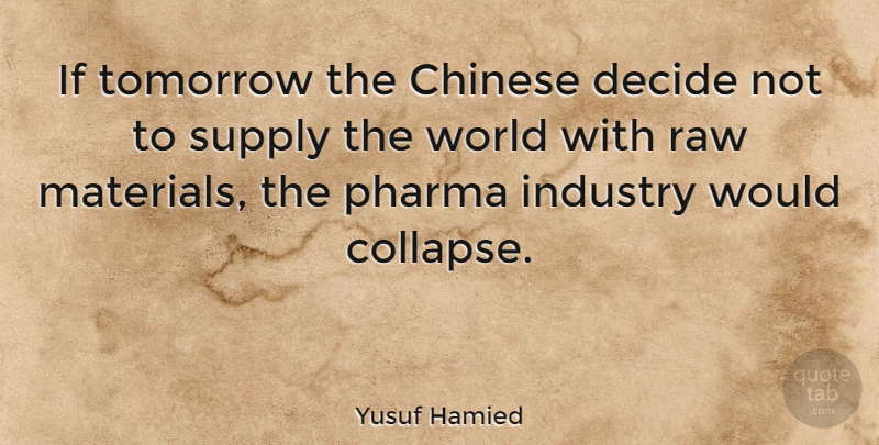 Yusuf Hamied Quote About Chinese, Raw Materials, World: If Tomorrow The Chinese Decide...